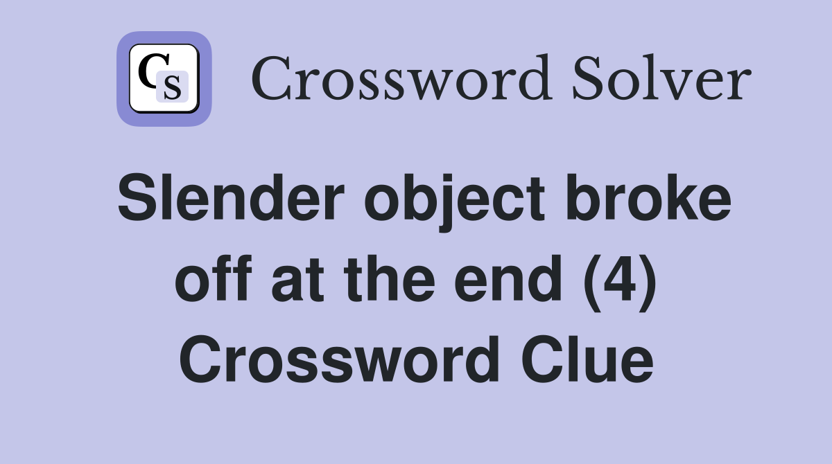 Slender object broke off at the end (4) Crossword Clue Answers